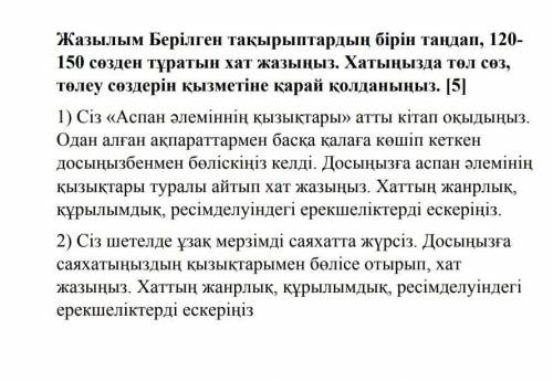 Жазылым берілген тақырыптардың бірін таңдап 120-150 сөзден тұратын хат жазыңыз. Хатыңызда төл сөз, т