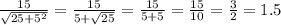 \frac{15}{ \sqrt{25 + {5}^{2} } } = \frac{15}{5 + \sqrt{25} } = \frac{15}{5 + 5} = \frac{15}{10} = \frac{3}{2 } = 1.5