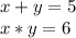 x+y=5\\x*y=6