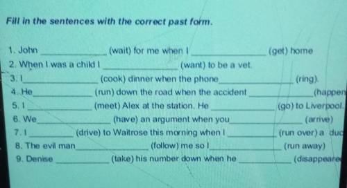 Fill in the sentences with the correct past form.(get) home1. John(walt) for me when I2. When I was