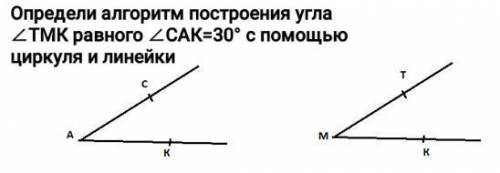 Определи алгоритм построения угла <ТМК равного <САК=30° с циркуля и линейки