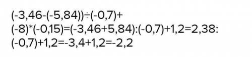 Сколько будет (-3,46-(-5,84)):(-0,7)+(-8)*(-0,15) ​