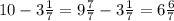 10 - 3\frac{1}{7} = 9 \frac{7}{7} - 3 \frac{1}{7} = 6 \frac{6}{7}