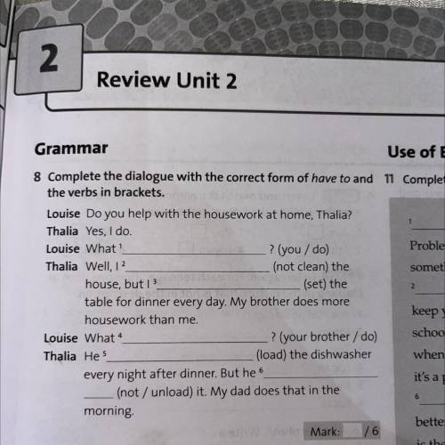 8 Complete the dialogue with the correct form of have to and 1 the verbs in brackets. Louise Do you