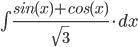 Вычислить интеграл: (sin(x)+cos(x))/sqrt(3)