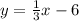 y = \frac{1}{3} x - 6