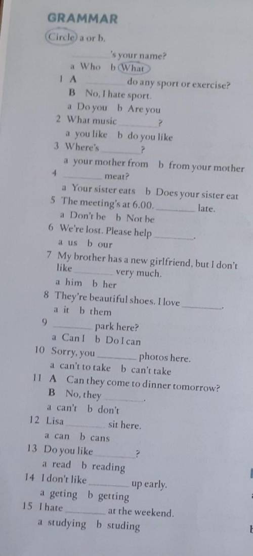 GRAMMAR (Circle) a or b.L's your name?a usvery much.a Who b What1 Ado any sport or exercise?B No, I