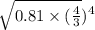 \sqrt{0.81 \times ( \frac{ 4}{3}} ) ^{4}