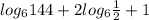 log_{6}144 + 2 log_{6} \frac{1}{2 } + 1