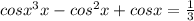 cosx^{3} x - cos^{2} x + cosx = \frac{1}{3}