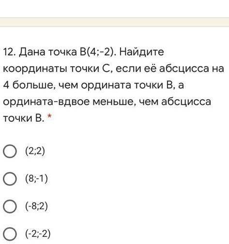 12. Дана точка B(4;-2). Найдите Координаты точки С, если её абсцисса на4 больше, чем ордината точки