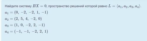 Найдите систему BX=0, пространство решений которой равно L=⟨a1,a2,a3,a4⟩.