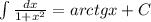 \int\limits \frac{dx}{1 + {x}^{2} } = arctgx + C \\