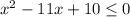 x^{2} -11x +10 \leq 0