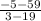 \frac{-5-59}{3-19}