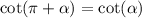 \cot(\pi + \alpha ) = \cot( \alpha )