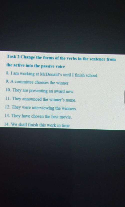 Task 2.Change the forms of the verbs in the sentence from the active into the passive voice& I a