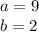 a = 9 \\ b = 2