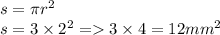 s = \pi r {}^{2} \\ s = 3 \times 2 {}^{2} = 3 \times 4 = 12mm {}^{2}