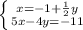 \left \{ {{x=-1+\frac{1}{2} y} \atop {5x-4y=-11}} \right.