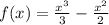 f(x) = \frac{ {x}^{3} }{3} - \frac{ {x}^{2} }{2}