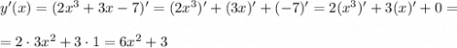 y'(x)=(2x^3+3x-7)'=(2x^3)'+(3x)'+(-7)'=2(x^3)'+3(x)'+0==2\cdot3x^2+3\cdot1=6x^2+3