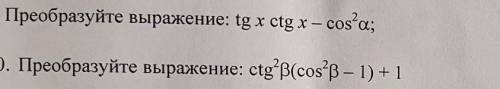 Преобразуйте выражение: tgx ctg x — cos®а; 3. Преобразуйте выражение: ctg'B(cos®р – 1) + 1​ решить