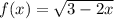 f(x) = \sqrt{3 - 2x}