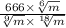 \frac{666 \times \sqrt[6]{m} }{ \sqrt[9]{m} \times \sqrt[18]{m} }