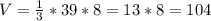 V=\frac{1}{3}*39*8=13*8=104