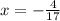 x = -\frac{4}{17}