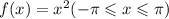 f(x) = {x}^{2} ( - \pi \leqslant x \leqslant \pi) \\