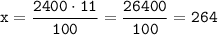 \displaystyle\tt x=\frac{2400\cdot11}{100}=\frac{26400}{100}=264