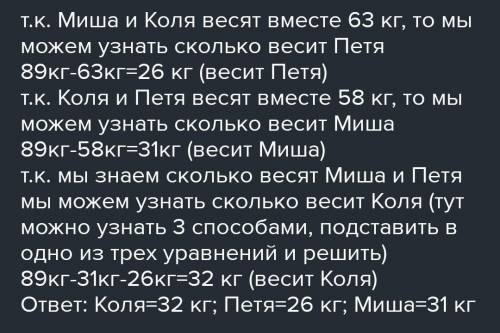 Миша Коля и Петя весят вместе 89 кг. Миша с Колей весят 63кг , а Коля с Петей 58 кг Сколько весят к