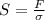 S=\frac{F}{\sigma}