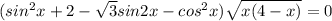 (sin^2x + 2 - \sqrt{3} sin 2x - cos^2x )\sqrt{x(4 - x )} = 0