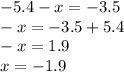 - 5.4 - x = - 3.5 \\ - x = - 3.5 + 5.4 \\ - x = 1.9 \\ x = - 1.9