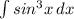 \int\limits {sin^3x} \, dx