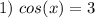 1)\ cos(x)=3