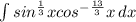 \int\limits {sin^{\frac{1}{3} }x cos^{-\frac{13}{3} } x } \, dx