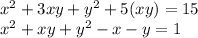 x {}^{2} + 3xy + y {}^{2} + 5(xy) = 15 \\ x {}^{2} + xy + y {}^{2} - x - y = 1