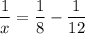 \displaystyle \frac{1}{x}=\frac{1}{8}-\frac{1}{12}