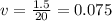 v=\frac{1.5}{20} = 0.075