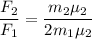 \dfrac{F_2}{F_1} = \dfrac{m_2\mu_2}{2m_1\mu_2}