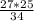 \frac{27*25}{34}