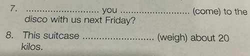 7. (come) to the you disco with us next Friday? 8. This suitcase. kilos. (weigh) about 20 you до сег