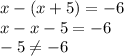 x-(x+5)=-6\\x-x -5 = -6\\-5\neq -6