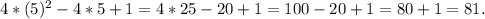 4 *(5)^2 - 4*5 + 1 = 4 *25 - 20 + 1 = 100 - 20 + 1 = 80+1 = 81.