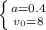 \left \{ {{a=0.4} \atop {v_{0} =8}} \right.