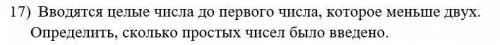 17) Вводятся целые числа до первого числа, которое меньше двух. Определить, сколько простых чисел бы